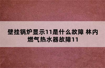 壁挂锅炉显示11是什么故障 林内燃气热水器故障11